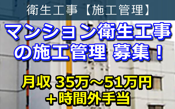 マンション 衛生工事 の 施工管理 募集! マンション 衛生工事 の 施工管理 募集!