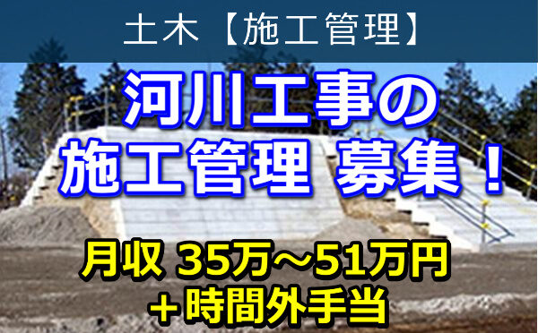 河川工事 の 施工管理 募集！