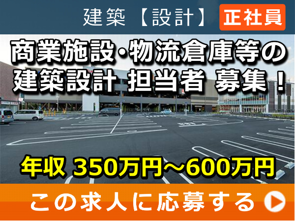 商業施設・物流倉庫 等の 建築設計 担当者 募集! 商業施設・物流倉庫 等の 建築設計 担当者 募集!
